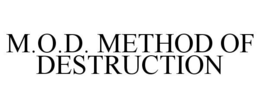 M.O.D. METHOD OF DESTRUCTION trademark