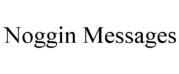 NOGGIN MESSAGES trademark