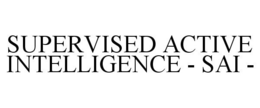 SUPERVISED ACTIVE INTELLIGENCE - SAI - trademark