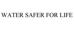 WATER SAFER FOR LIFE trademark