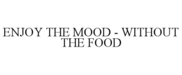 ENJOY THE MOOD - WITHOUT THE FOOD trademark