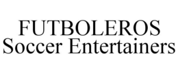 FUTBOLEROS SOCCER ENTERTAINERS trademark