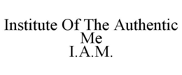 INSTITUTE OF THE AUTHENTIC ME I.A.M. trademark