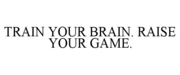 TRAIN YOUR BRAIN. RAISE YOUR GAME. trademark