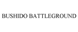 BUSHIDO BATTLEGROUND trademark