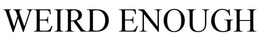 WEIRD ENOUGH trademark