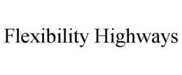 FLEXIBILITY HIGHWAYS trademark