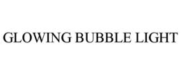 GLOWING BUBBLE LIGHT trademark
