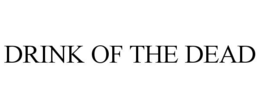 DRINK OF THE DEAD trademark