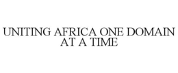UNITING AFRICA ONE DOMAIN AT A TIME trademark