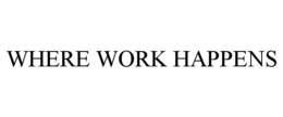 WHERE WORK HAPPENS trademark