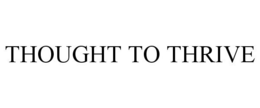 THOUGHT TO THRIVE trademark