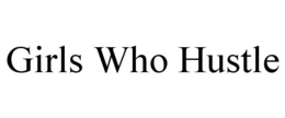 GIRLS WHO HUSTLE trademark