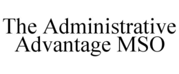 THE ADMINISTRATIVE ADVANTAGE MSO trademark