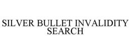 SILVER BULLET INVALIDITY SEARCH trademark