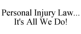 PERSONAL INJURY LAW... IT'S ALL WE DO! trademark