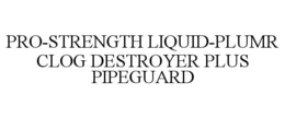 PRO-STRENGTH LIQUID-PLUMR CLOG DESTROYER PLUS PIPEGUARD trademark