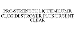 PRO-STRENGTH LIQUID-PLUMR CLOG DESTROYER PLUS URGENT CLEAR trademark