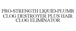 PRO-STRENGTH LIQUID-PLUMR CLOG DESTROYER PLUS HAIR CLOG ELIMINATOR trademark