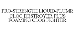 PRO-STRENGTH LIQUID-PLUMR CLOG DESTROYER PLUS FOAMING CLOG FIGHTER trademark