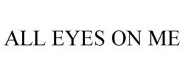 ALL EYES ON ME trademark