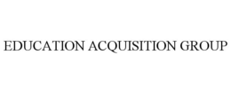 EDUCATION ACQUISITION GROUP trademark