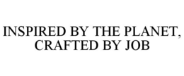 INSPIRED BY THE PLANET, CRAFTED BY JOB trademark