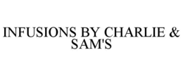 INFUSIONS BY CHARLIE & SAM'S trademark