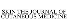 SKIN THE JOURNAL OF CUTANEOUS MEDICINE trademark