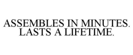 ASSEMBLES IN MINUTES. LASTS A LIFETIME. trademark