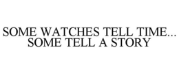 SOME WATCHES TELL TIME... SOME TELL A STORY trademark