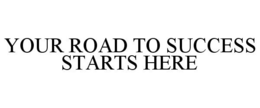 YOUR ROAD TO SUCCESS STARTS HERE trademark