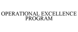 OPERATIONAL EXCELLENCE PROGRAM trademark