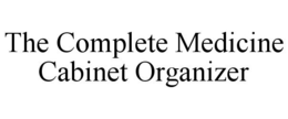 THE COMPLETE MEDICINE CABINET ORGANIZER trademark