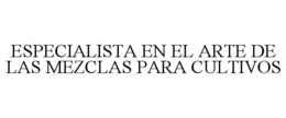 ESPECIALISTA EN EL ARTE DE LAS MEZCLAS PARA CULTIVOS trademark