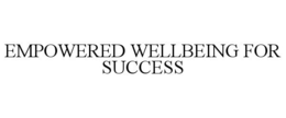 EMPOWERED WELLBEING FOR SUCCESS trademark