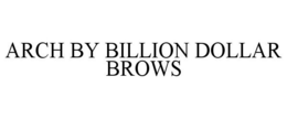 ARCH BY BILLION DOLLAR BROWS trademark