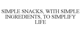 SIMPLE SNACKS, WITH SIMPLE INGREDIENTS,TO SIMPLIFY LIFE trademark