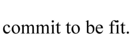 COMMIT TO BE FIT. trademark
