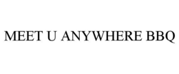 MEET U ANYWHERE BBQ trademark