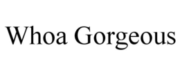 WHOA GORGEOUS trademark