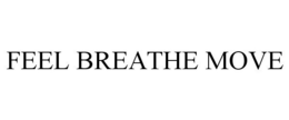 FEEL BREATHE MOVE trademark