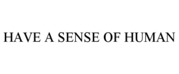 HAVE A SENSE OF HUMAN trademark
