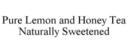 PURE LEMON AND HONEY TEA NATURALLY SWEETENED trademark