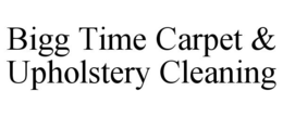 BIGG TIME CARPET & UPHOLSTERY CLEANING trademark