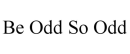 BE ODD SO ODD trademark