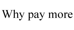 WHY PAY MORE trademark