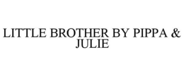 LITTLE BROTHER BY PIPPA & JULIE trademark
