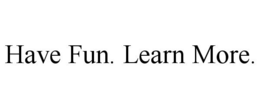HAVE FUN. LEARN MORE. trademark