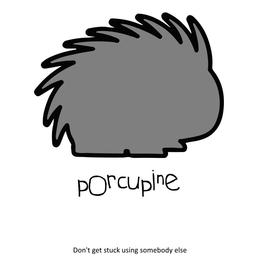PORCUPINE, DON'T GET STUCK USING SOMEBODY ELSE trademark